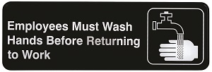 SIGN-3X9 &quot;EMPLOYEES MUST WASH 
HANDS BEFORE RETURNING TO 
WORK&quot;